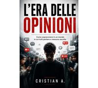 L'era delle opinioni: Come sopravvivere in un mondo in cui tutti parlano e nessuno ascolta