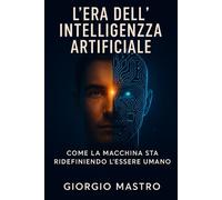 L'Era dell'Intelligenza Artificiale: Come la Macchina Sta Ridefinendo l'Essere Umano