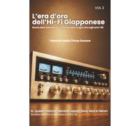 L'era d'oro dell'HI-FI Giapponese: I Maestri della firma sonora - VOL.2: Marantz Japan, Sony, Akai, Denon. (Alta Fedeltà By Maurizio Giannotti)
