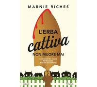 L'erba cattiva non muore mai. Un mistero tra cesoie, pettegolezzi e veleni da giardino