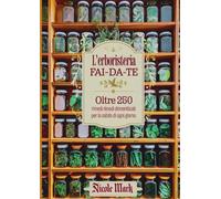 L'Erboristeria Fai-da-Te: Oltre 250 Rimedi Dimenticati per la Salute di Ogni Giorno