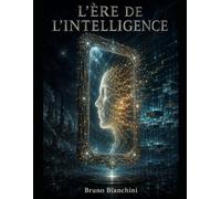 L'ÈRE DE L'INTELLIGENCE: Chronique du basculement humain vers la civilisation cognitive
