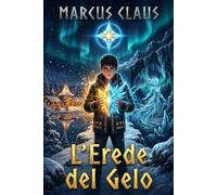 L'Erede del Gelo: Un'epica avventura fantasy tra i segreti del Polo Nord per ragazzi 9-12 anni