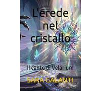 L'erede nel cristallo: Il canto di Velarium (Cronache dell'essenza oscura)