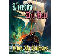 L'eredità Dei Mari Libro Da Colorare: Pagine A Colori Di Navi Vecchie Moderne Civili E Militari Transatlantici Sottomarini Marina Fregate Barche ... Rilassamento | Bambini Adulti Adolescenti