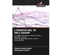 L'EREDITÀ DEL TÈ DELL'ASSAM: Un viaggio a tutto tondo attraverso la storia, il patrimonio culturale,catene di approvvigionamento, turismo e imprenditorialità