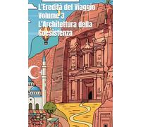 L'Eredità del Viaggio - Volume 3 - L'Architettura della Coesistenza