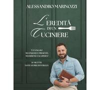 L'eredità di un Cuciniere: " Un viaggio tra passato e presente, tradizione e scoperta. Tante ricette, tante storie di famiglia.
