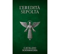 L'Eredità Sepolta: 2 (Il Codice Angelico)