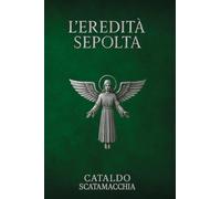 L'eredità sepolta. Il Codice Angelico (Vol. 2)