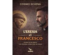 L'eresia di Francesco. Storia di un santo che divenne uomo fino in fondo (Biografie)