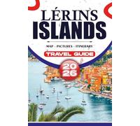 LÉRINS ISLANDS TRAVEL GUIDE 2026: Your Essential Companion for Exploring Cannes, Île Sainte-Marguerite, and Île Saint-Honorat with Easy Itineraries, ... Adventures, and Stress-Free Vacation Planning