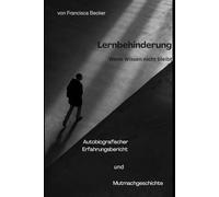 Lernbehinderung - Wenn Wissen nicht bleibt: Was bleibt, wenn Wissen nicht bleibt - eine Geschichte über Mut, Stärke und den Weg, anders glücklich zu werden