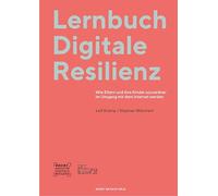 Lernbuch Digitale Resilienz: Wie Eltern und ihre Kinder souveräner im Umgang mit dem Internet werden