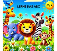 LERNE DAS A B C: Das perfekte Buch um das ABC zu lernen, schöne bunte Tierbilder, für Jungen und Mädchen ab 2 Jahren, perfekt zum Verschenken