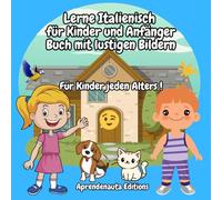 Lerne Italienisch für Kinder und Anfänger Buch mit lustigen Bildern: Für Kinder jeden Alters !