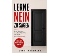 LERNE NEIN ZU SAGEN: Setze Grenzen ohne Schuldgefühle und hol dir dein Leben zurück