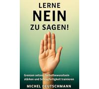 „Lerne Nein zu sagen!: Wie du Grenzen setzt, dich befreist und Respekt gewinnst“