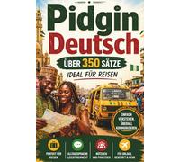 Lerne Pidgin Deutsch einfach und schnell - praktische Sätze für echte Alltagssituationen in Nigeria: Praktische Alltagssprache für Flughafen, Hotel, Restaurant, Markt, Arzt und Liebe