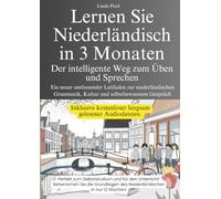 Lernen Sie Niederländisch in 3 Monaten - Der intelligente Weg zum Üben und Sprechen - Ein neuer umfassender Leitfaden zur niederländischen Grammatik, Kultur und selbstbewusster Gesprächsführung