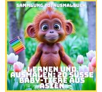LERNEN UND AUSMALEN: 20 SÜSSE BABY-TIERE AUS ASIEN (SAMMLUNG 20: AUSMALBUCH)