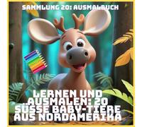 LERNEN UND AUSMALEN: 20 SÜSSE BABY-TIERE AUS NORDAMERIKA (SAMMLUNG 20: AUSMALBUCH)