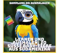 LERNEN UND AUSMALEN: 20 SÜSSE BABY-TIERE AUS SÜDAMERIKA (SAMMLUNG 20: AUSMALBUCH)