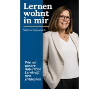 Lernen wohnt in mir: Wie wir unsere natürliche Lernkraft neu entdecken