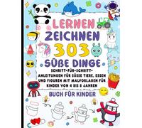 Lernen zeichnen 303 süße dinge buch für kinder: Schritt-für-schritt anleitungen für süße tiere, essen und figuren mit malvorlagen für kinder von 4 bis 8 jahren