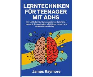 Lerntechniken Für Teenager Mit Adhs: Ein Leitfaden für Gymnasiasten zu Zeitmanagement, Konzentration, effektivem Lernen, Selbstvertrauen und akademischem Erfolg