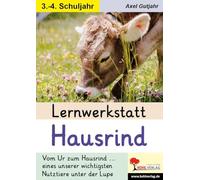 Lernwerkstatt Hausrind: Vom Ur zum Hausrind ... eines unserer wichtigsten Nutztiere unter der Lupe