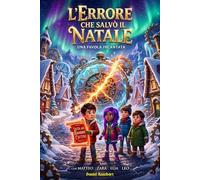 L'Errore Che Salvò il Natale: Un'avventura fantasy per ragazzi 9-12 anni sull'accettazione di sé e il coraggio di essere imperfetti