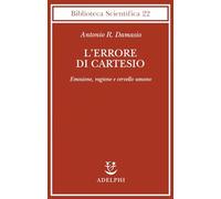 L'errore di Cartesio. Emozione, ragione e cervello umano (Biblioteca scientifica)