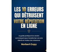 Les 10 erreurs qui détruisent votre réputation en ligne: Le guide pratique d'un ancien commerçant pour transformer vos avis clients en moteur de croissance