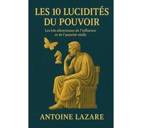Les 10 Lucidités du Pouvoir: Les lois silencieuses de l’influence et de l’autorité réelle