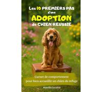 Les 10 premiers pas d'une adoption de chien réussie: Carnet de comportement pour bien accueillir un chien de refuge - 28 pages