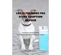 Les 10 premiers pas d'une adoption réussie: Carnet de comportement pour bien accueillir un chien de refuge - 24 pages