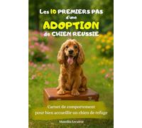 Les 10 premiers pas pour une adoption de chien réussie: Carnet de comportement pour bien accueillir un chien de refuge - 35 pages