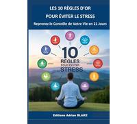 LES 10 RÈGLES D'OR POUR ÉVITER LE STRESS: Reprenez le Contrôle de Votre Vie en 21 Jours