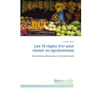 Les 10 règles d'or pour réussir en agrobusiness: Des solutions pratiques pour une réussite durable