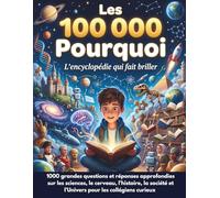 Les 100 000 Pourquoi : L'encyclopédie qui fait briller: 1000 questions et réponses approfondies sur les sciences, le cerveau, l'histoire, la société et l'Univers pour les collégiens curieux