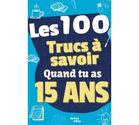 Les 100 Choses que tu Dois Savoir À 15 ans !: Livre pour ados de 15 ans sur la vie ! Un guide pratique et motivant pour aider les jeunes de 15 ans - ... concret et inspirant ! Cadeau adolescents