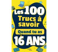 Les 100 Choses que tu Dois Savoir À 16 ans !: Livre pour adolescents de 16 ans sur la vie ! Guide ados - idéal en cadeau pour adolescents de 16 ans, ... soi ado, livre ado 16 ans garçons et filles