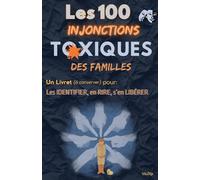Les 100 INJONCTIONS TOXIQUES des FAMILLES: Les IDENTIFIER, en RIRE, s’en LIBÉRER (Toxicité familiale)