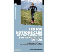 Les 100 notions clés de l'entraînement & de la nutrition en trail: Du débutant à l'expert, pour apprendre, comprendre et progresser