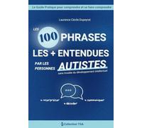 Les 100 phrases les + entendues par les personnes autistes: Le Guide Pratique pour comprendre et se faire comprendre
