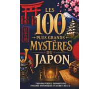 Les 100 plus grands mystères du Japon: Livre sur le Japon pour adulte, livre sur le Japon pour adolescents : histoires japonaises, trésors perdus, ... et secrets réels. Un livre japonais.