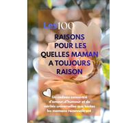 Les 100 raisons pour lesquelles ma mère a toujours raison:: Un livre drôle, tendre et irrésistible pour célébrer celle qui avait raison… depuis le ... ou juste pour lui dire “je t’aime”