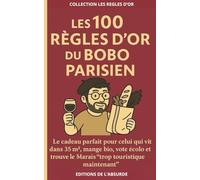 Les 100 Règles d'Or du Bobo Parisien: Le cadeau parfait pour celui qui vit dans 35m², mange bio, vote écolo et trouve le Marais “trop touristique maintenant” (Les Règles d'Or)
