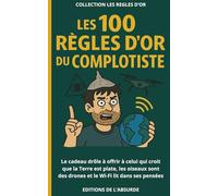 Les 100 Règles d'Or du Complotiste: Le cadeau drôle à offrir à celui qui croit que la Terre est plate, les oiseaux sont des drones et le Wi-Fi lit dans ses pensées (Les Règles d'Or)